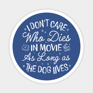 I Don't Care Who Dies In Movie As Long As the Dog Lives Magnet